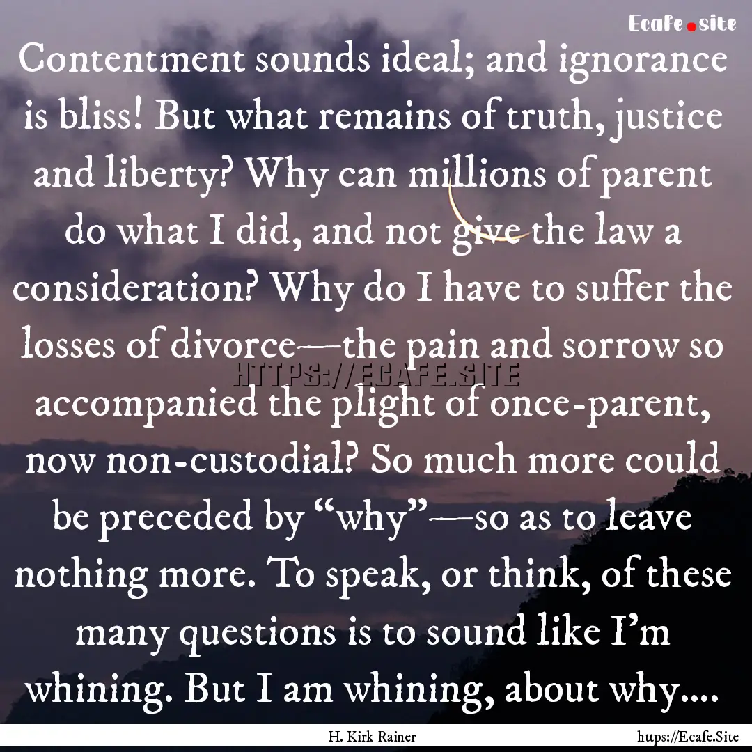 Contentment sounds ideal; and ignorance is.... : Quote by H. Kirk Rainer