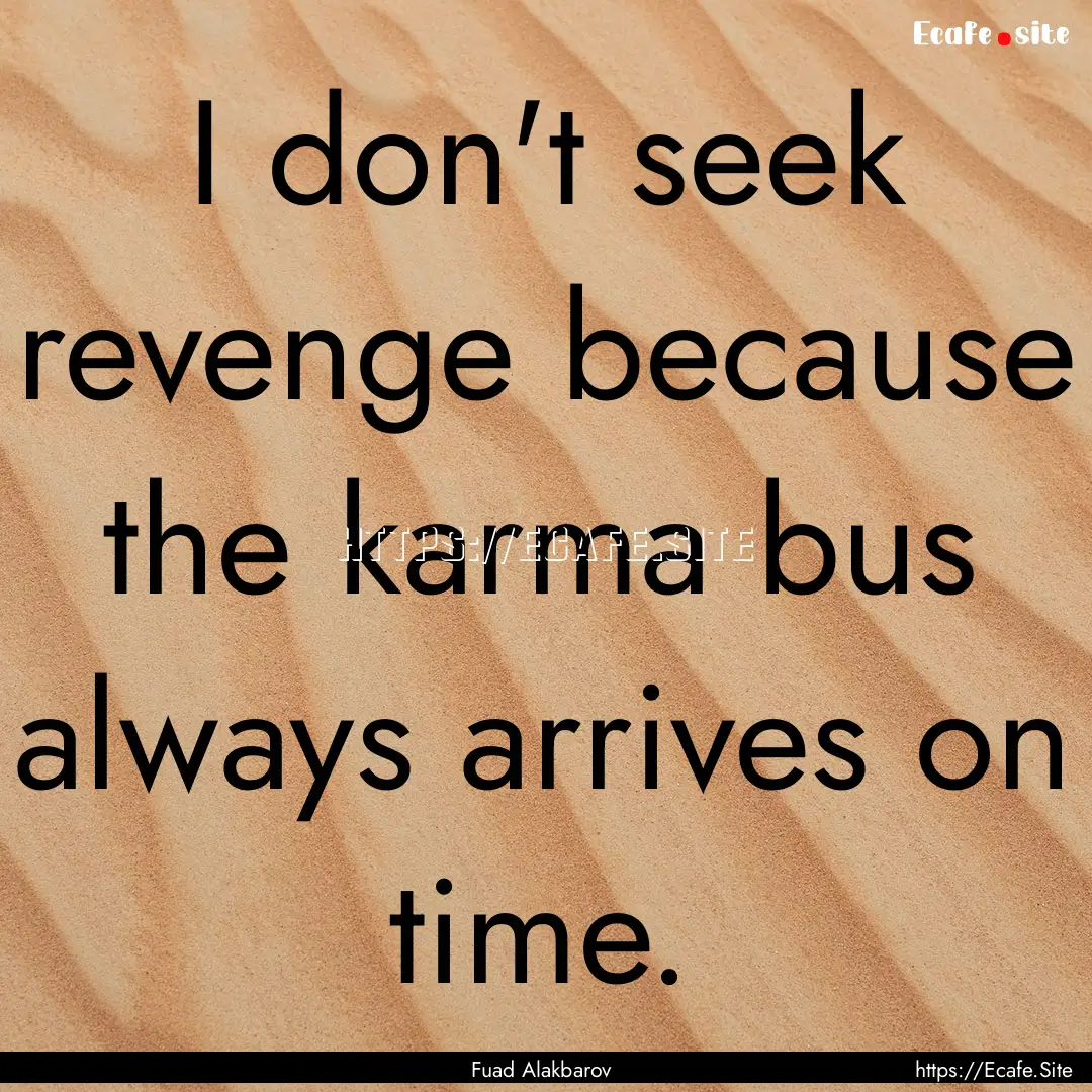 I don't seek revenge because the karma bus.... : Quote by Fuad Alakbarov