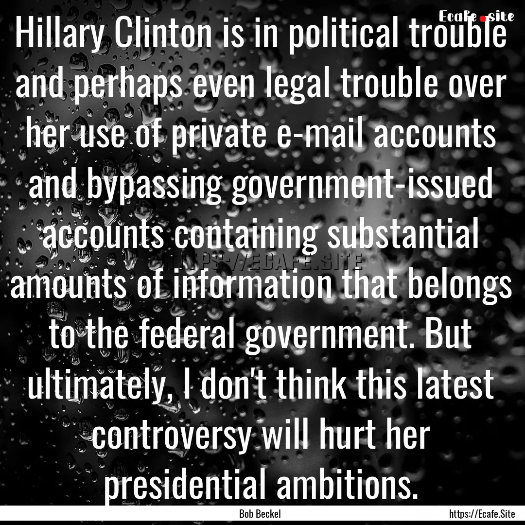 Hillary Clinton is in political trouble and.... : Quote by Bob Beckel