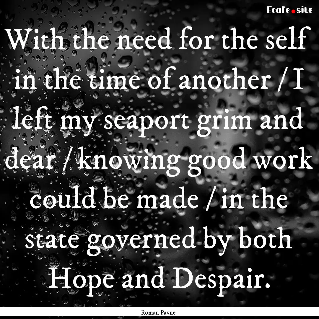 With the need for the self in the time of.... : Quote by Roman Payne