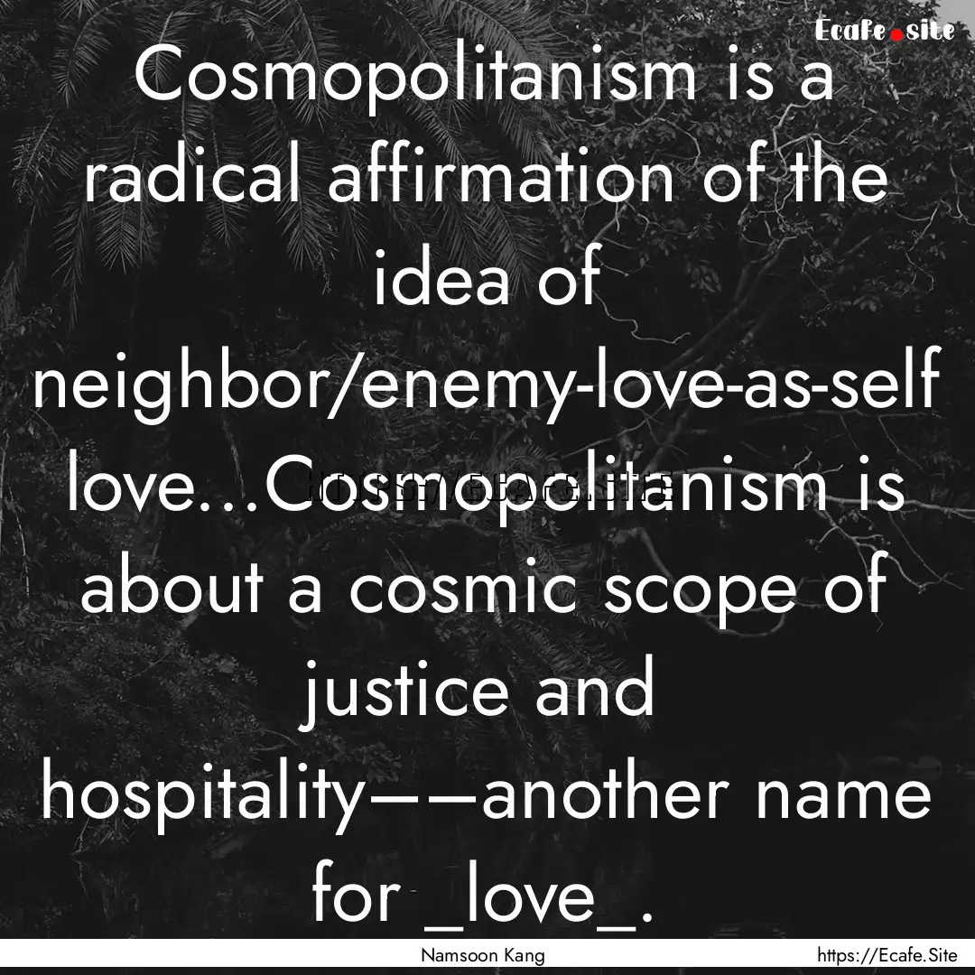 Cosmopolitanism is a radical affirmation.... : Quote by Namsoon Kang