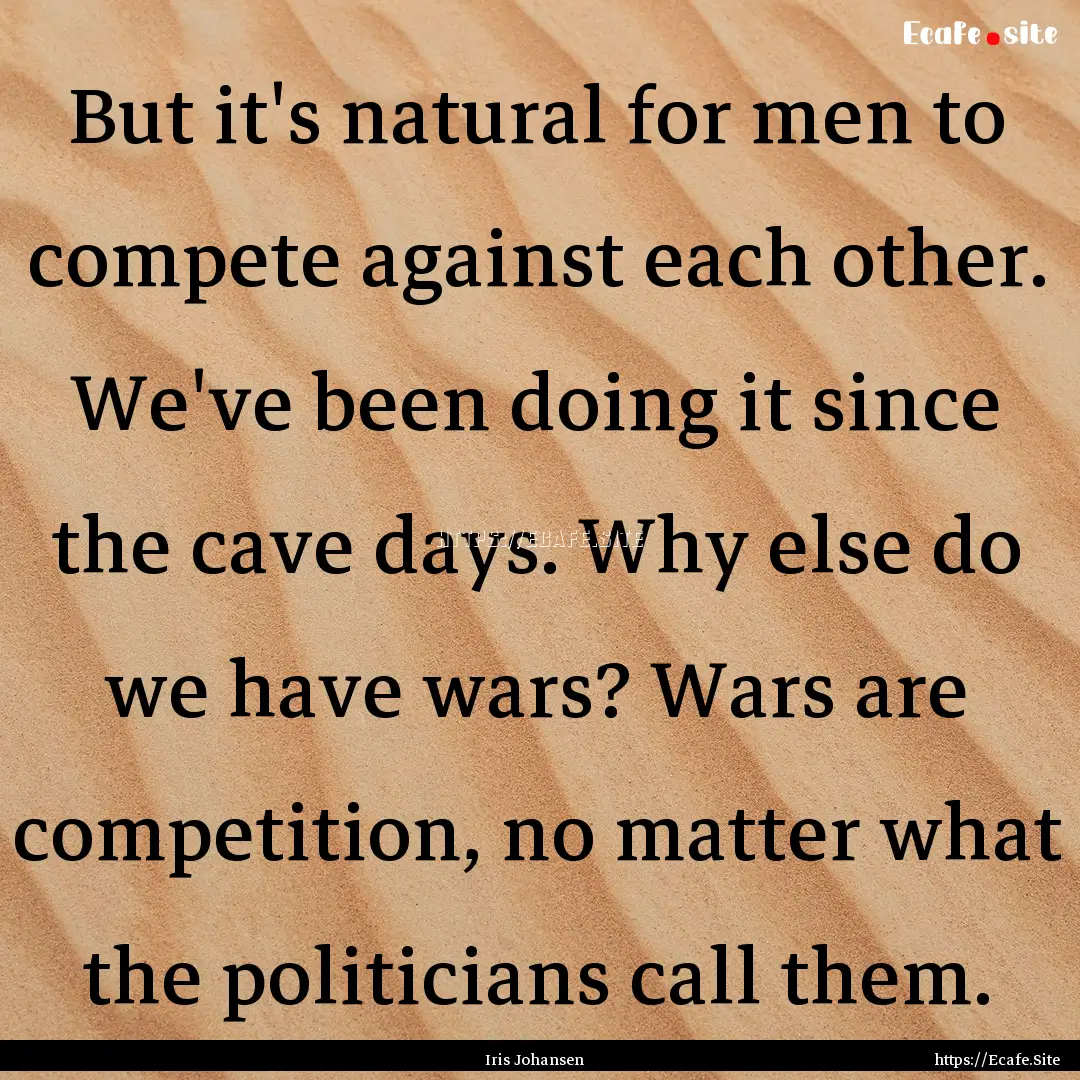 But it's natural for men to compete against.... : Quote by Iris Johansen