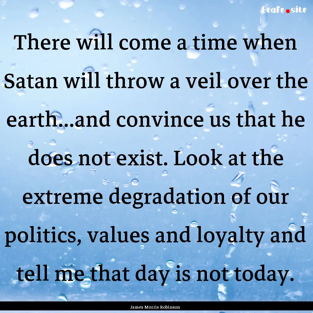 There will come a time when Satan will throw.... : Quote by James Morris Robinson