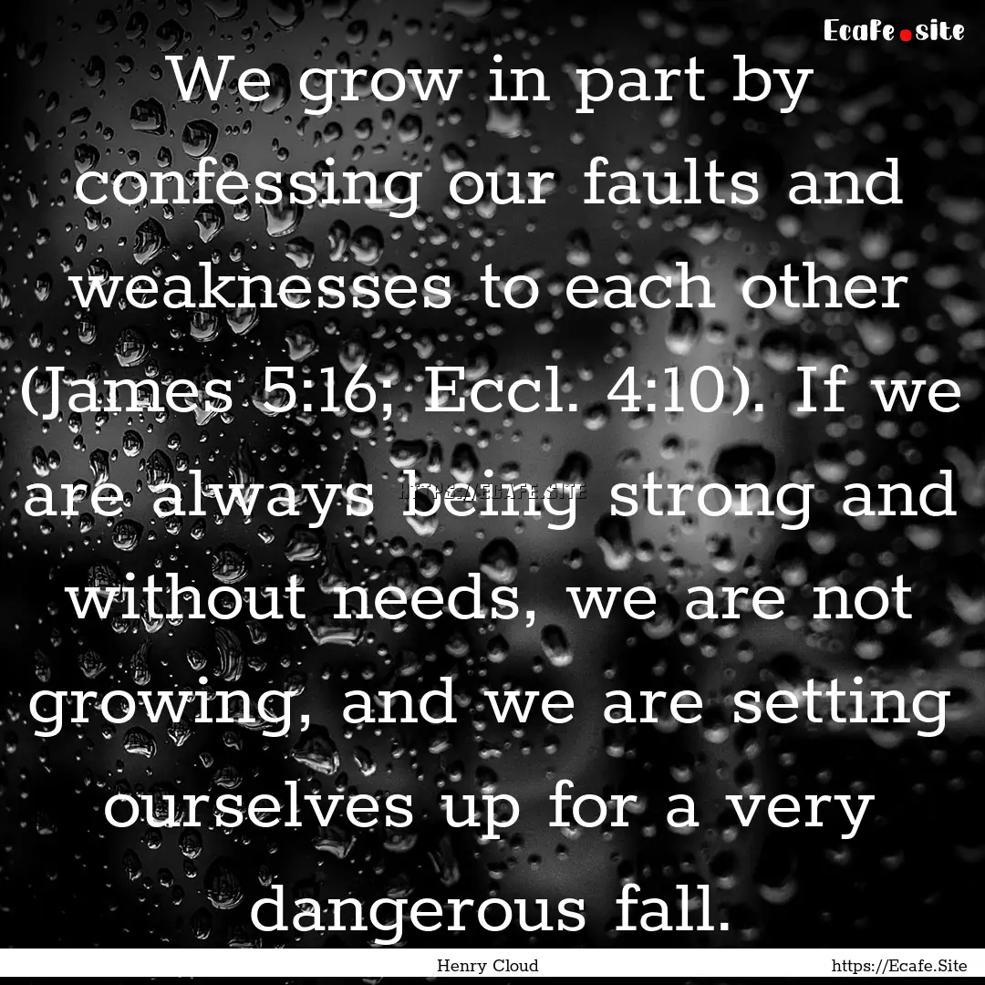 We grow in part by confessing our faults.... : Quote by Henry Cloud