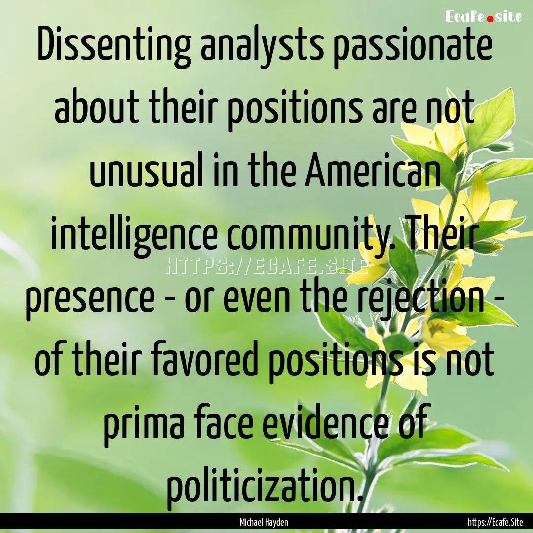 Dissenting analysts passionate about their.... : Quote by Michael Hayden