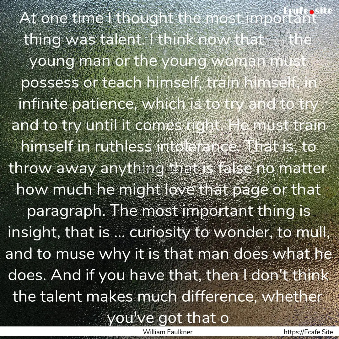 At one time I thought the most important.... : Quote by William Faulkner