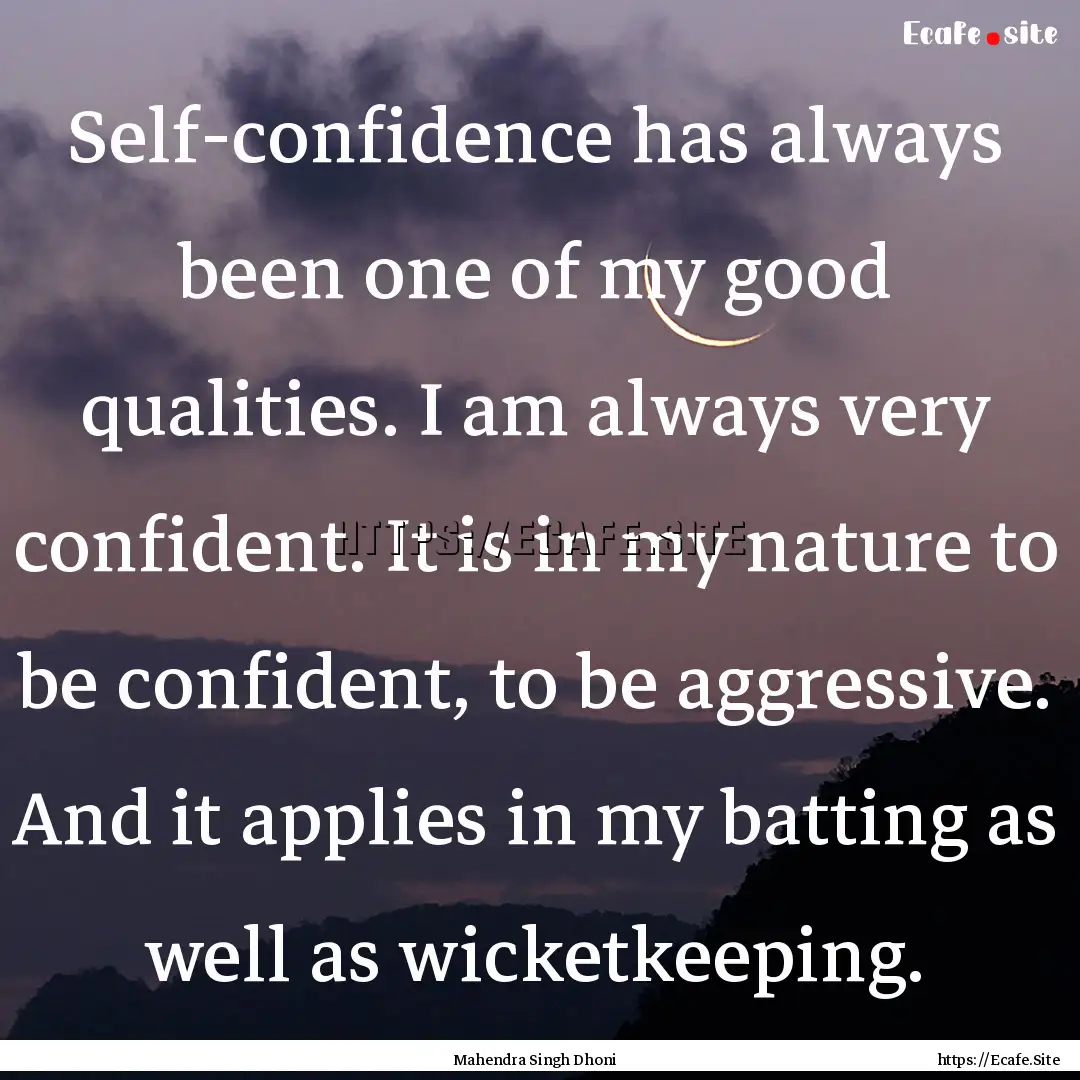 Self-confidence has always been one of my.... : Quote by Mahendra Singh Dhoni