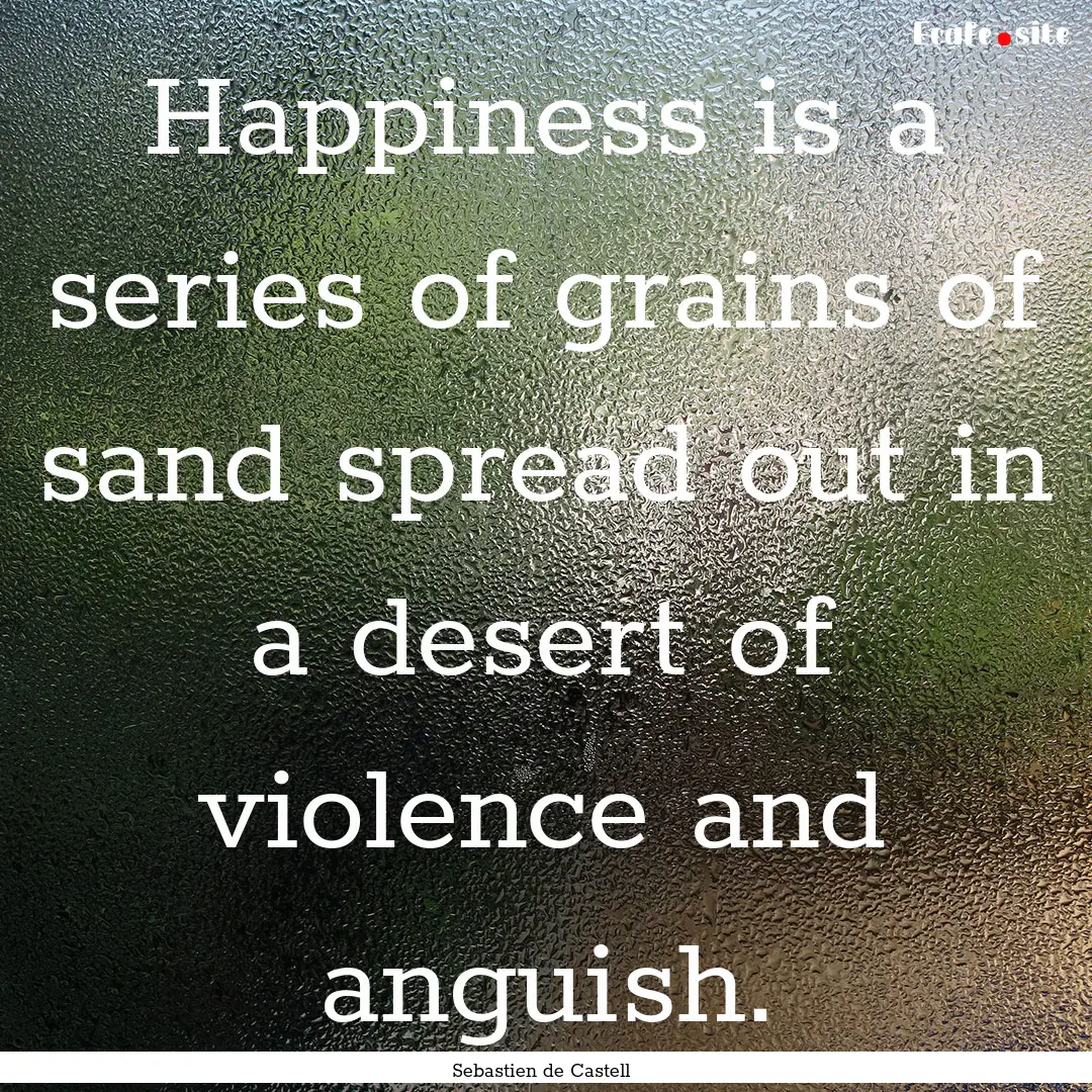 Happiness is a series of grains of sand spread.... : Quote by Sebastien de Castell