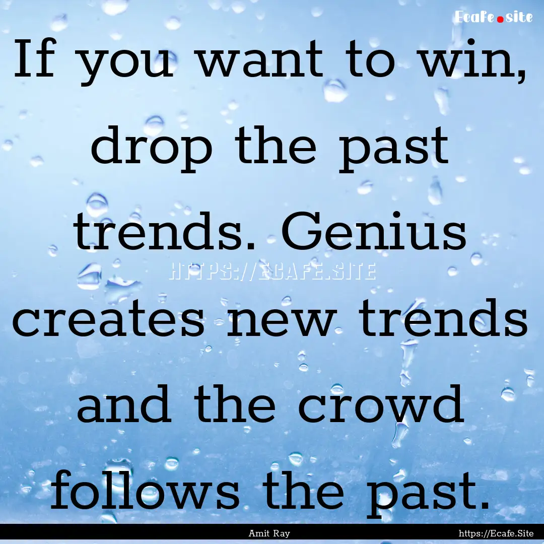 If you want to win, drop the past trends..... : Quote by Amit Ray