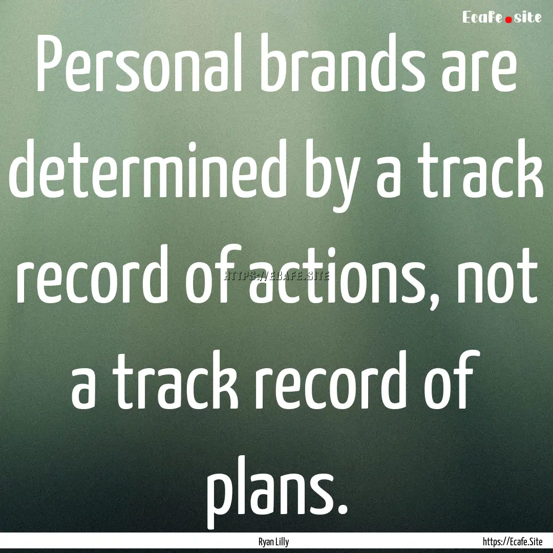 Personal brands are determined by a track.... : Quote by Ryan Lilly