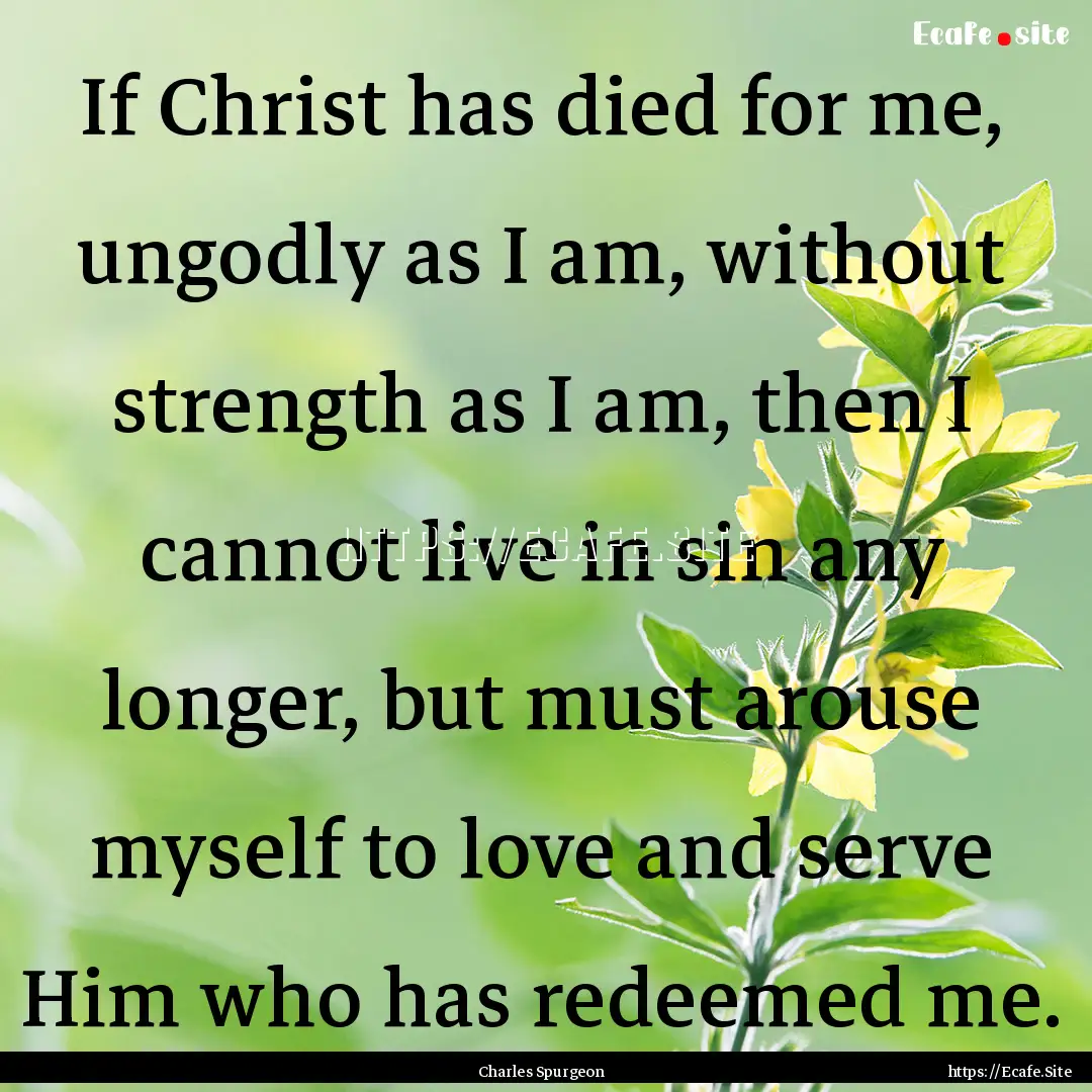 If Christ has died for me, ungodly as I am,.... : Quote by Charles Spurgeon