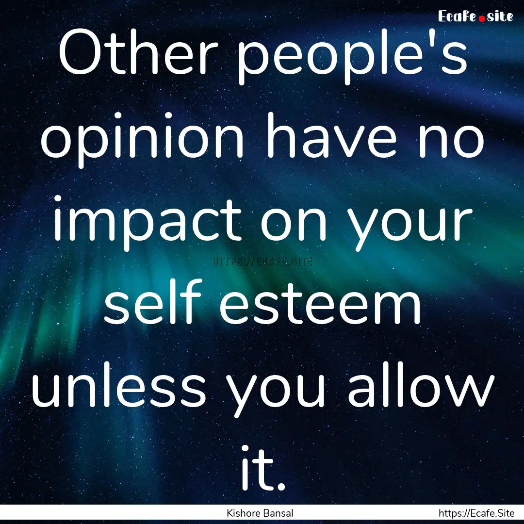 Other people's opinion have no impact on.... : Quote by Kishore Bansal