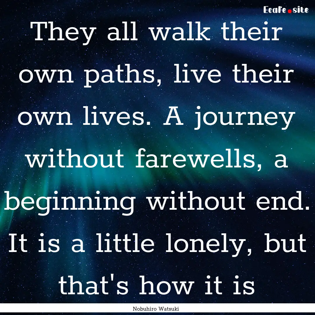 They all walk their own paths, live their.... : Quote by Nobuhiro Watsuki