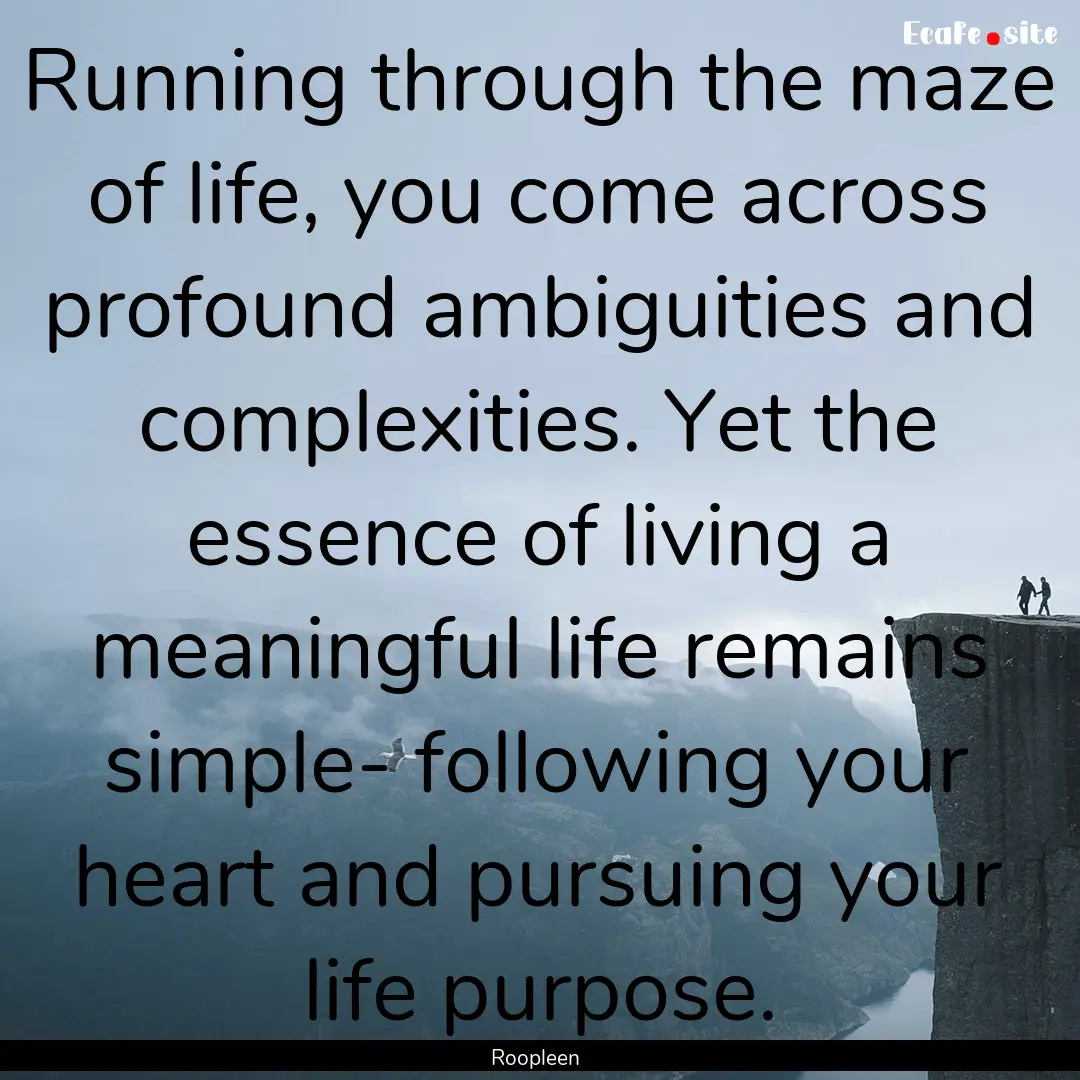 Running through the maze of life, you come.... : Quote by Roopleen