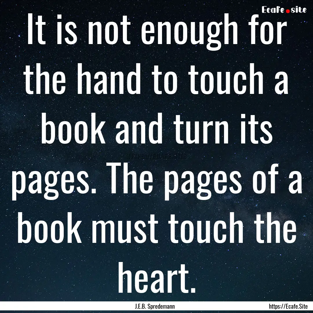 It is not enough for the hand to touch a.... : Quote by J.E.B. Spredemann