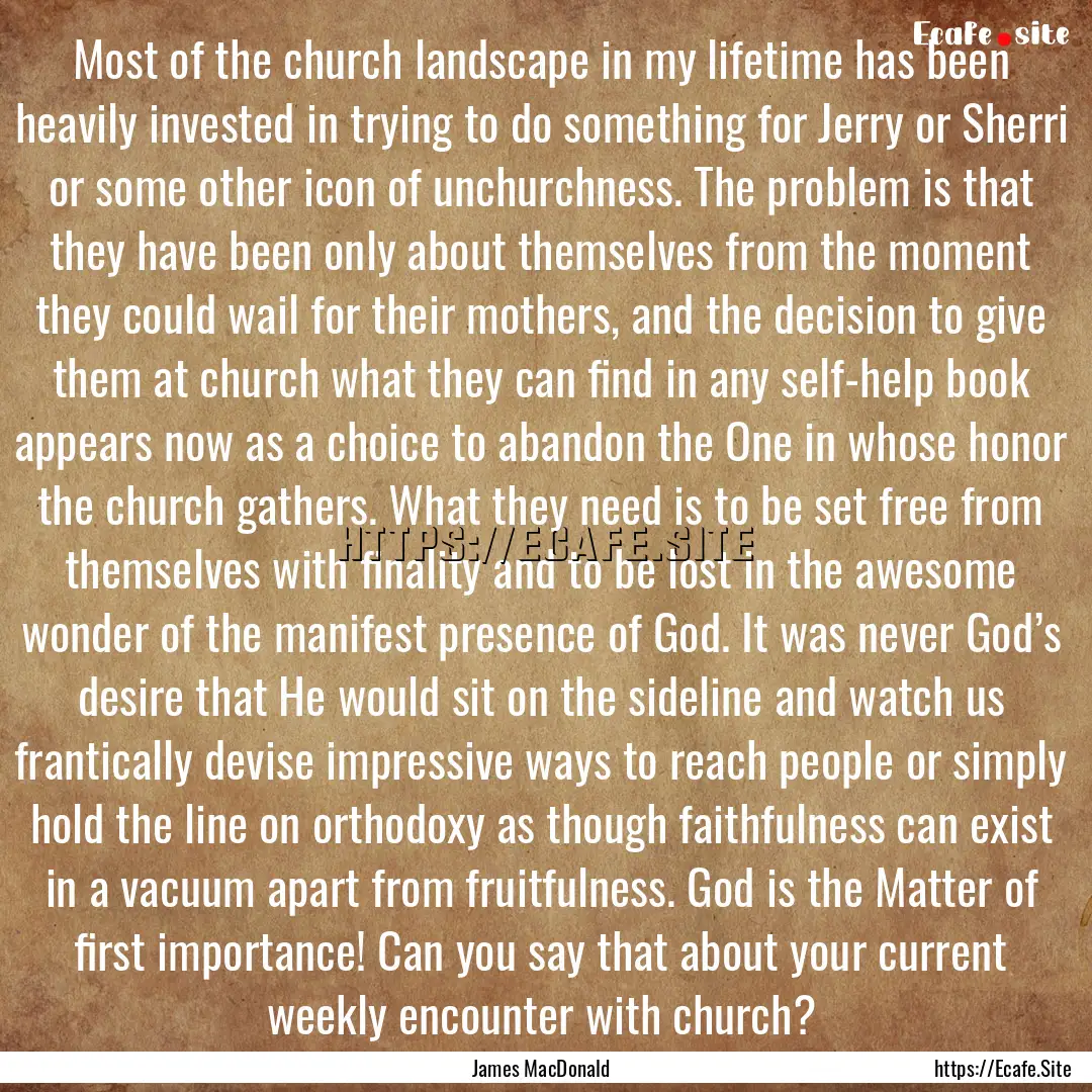 Most of the church landscape in my lifetime.... : Quote by James MacDonald