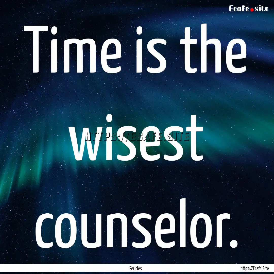 Time is the wisest counselor. : Quote by Pericles