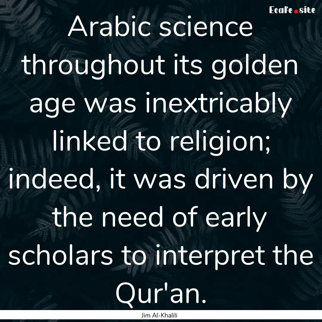 Arabic science throughout its golden age.... : Quote by Jim Al-Khalili