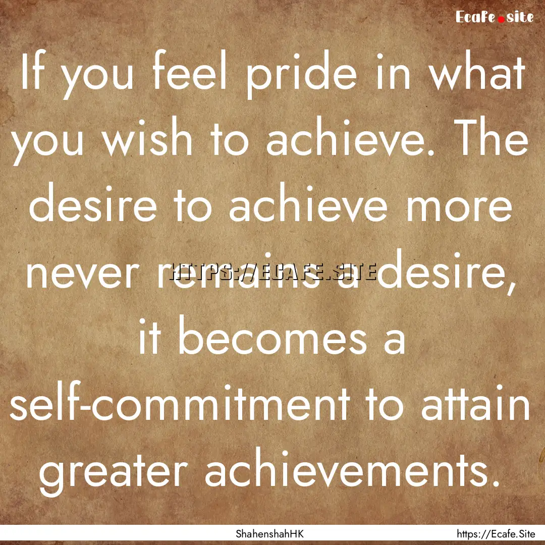 If you feel pride in what you wish to achieve..... : Quote by ShahenshahHK