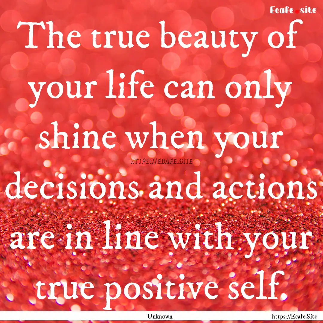 The true beauty of your life can only shine.... : Quote by Unknown