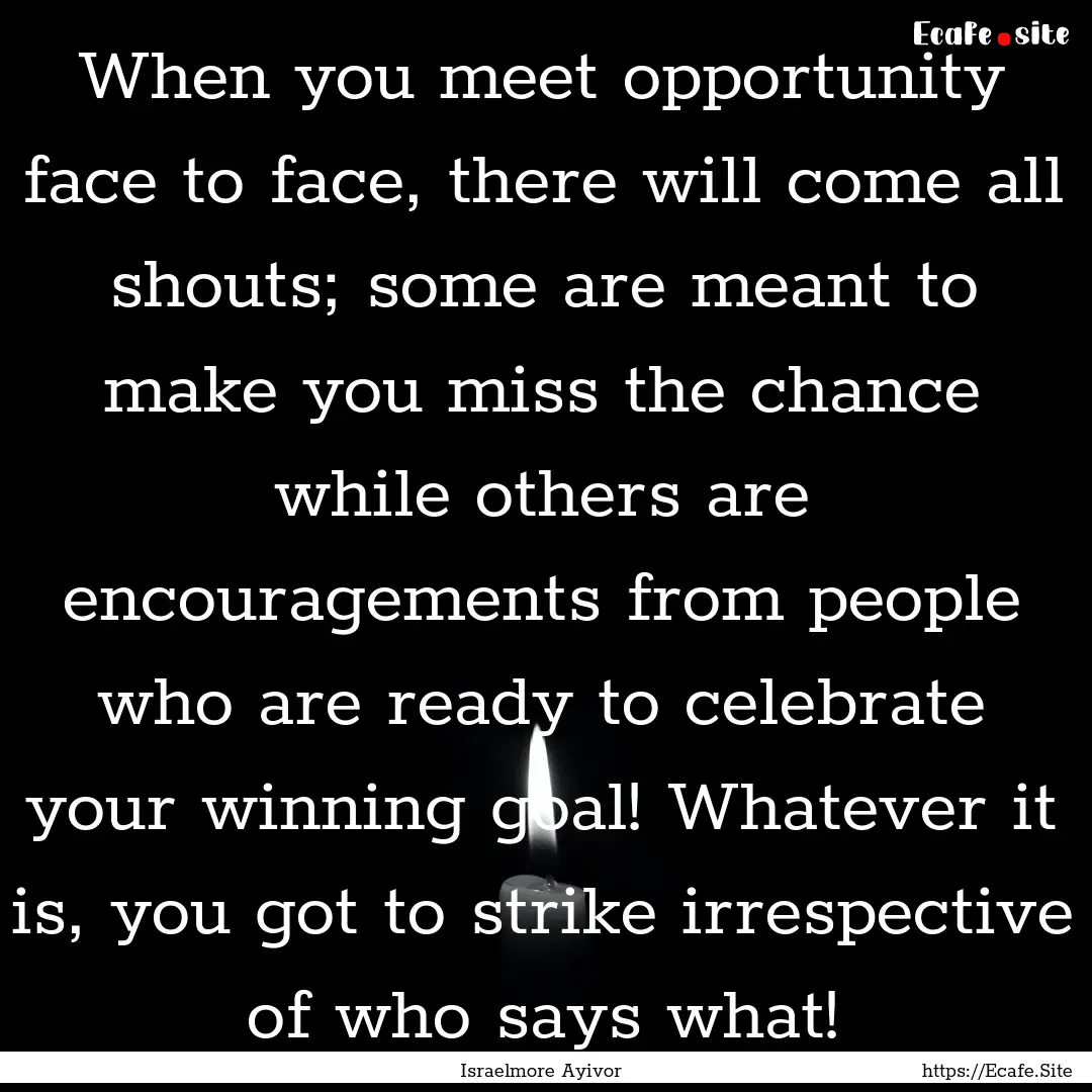 When you meet opportunity face to face, there.... : Quote by Israelmore Ayivor