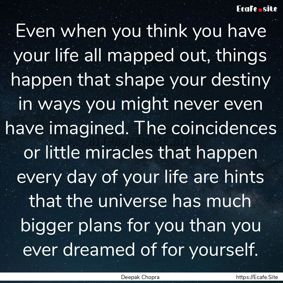 Even when you think you have your life all.... : Quote by Deepak Chopra