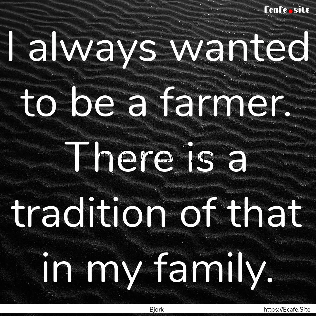 I always wanted to be a farmer. There is.... : Quote by Bjork