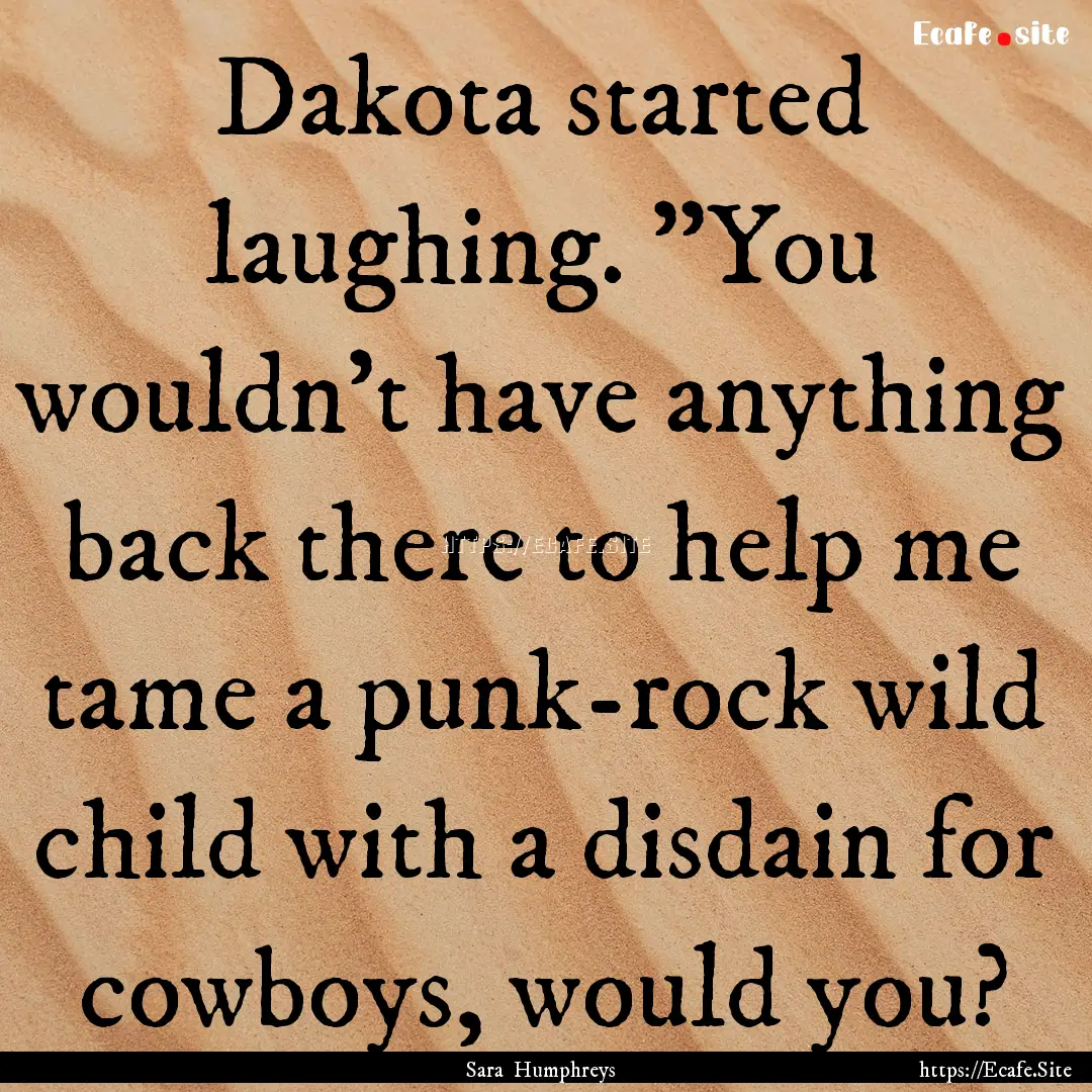 Dakota started laughing. 