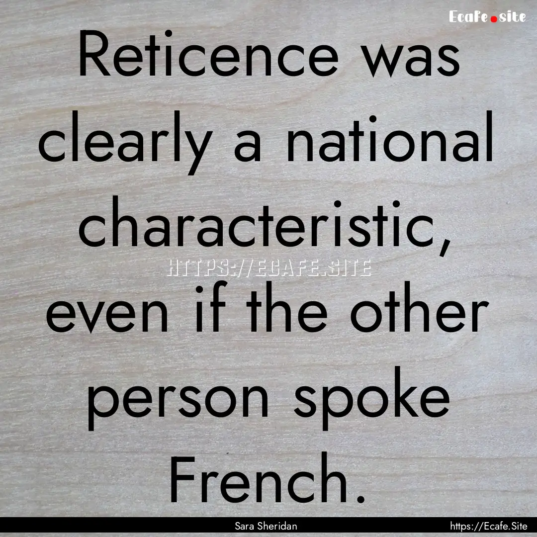 Reticence was clearly a national characteristic,.... : Quote by Sara Sheridan