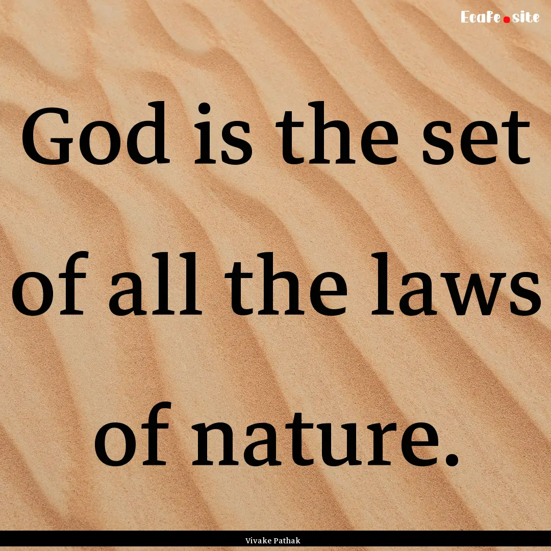 God is the set of all the laws of nature..... : Quote by Vivake Pathak