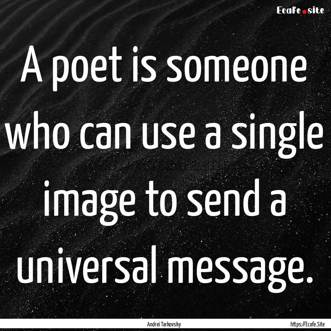 A poet is someone who can use a single image.... : Quote by Andrei Tarkovsky