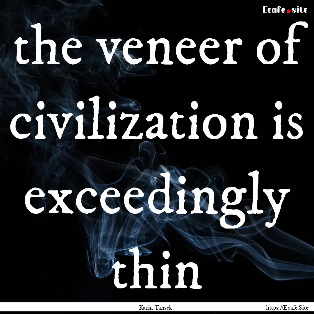 the veneer of civilization is exceedingly.... : Quote by Karin Tansek