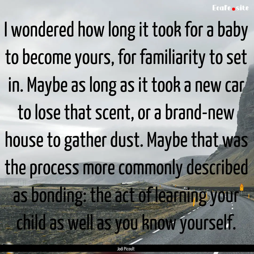 I wondered how long it took for a baby to.... : Quote by Jodi Picoult