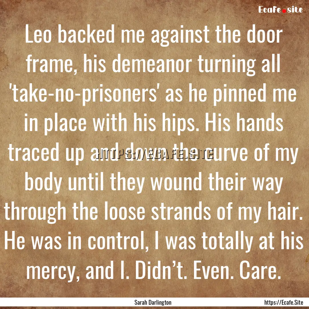 Leo backed me against the door frame, his.... : Quote by Sarah Darlington