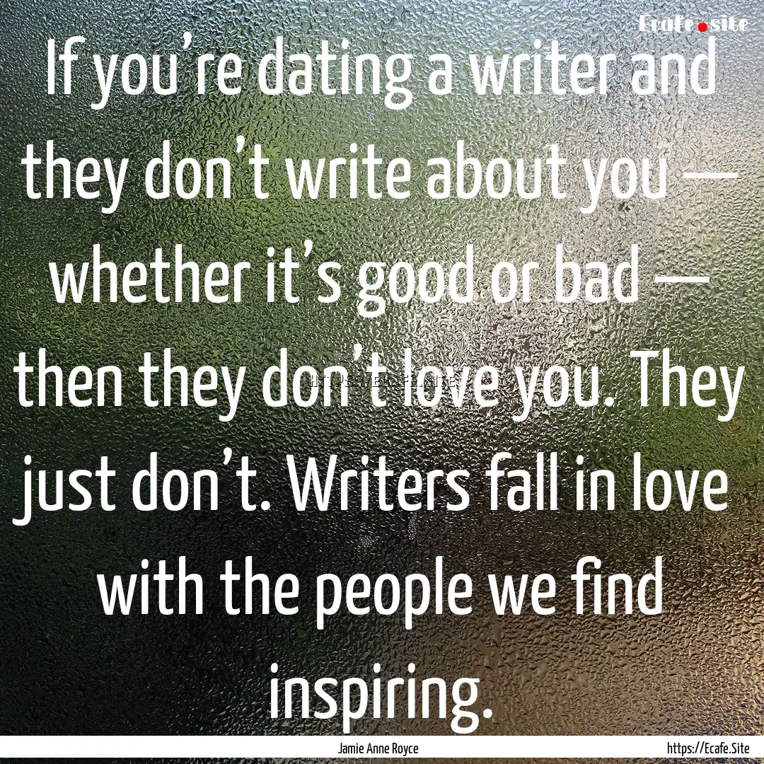 If you’re dating a writer and they don’t.... : Quote by Jamie Anne Royce