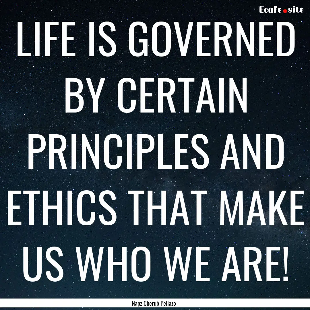 LIFE IS GOVERNED BY CERTAIN PRINCIPLES AND.... : Quote by Napz Cherub Pellazo