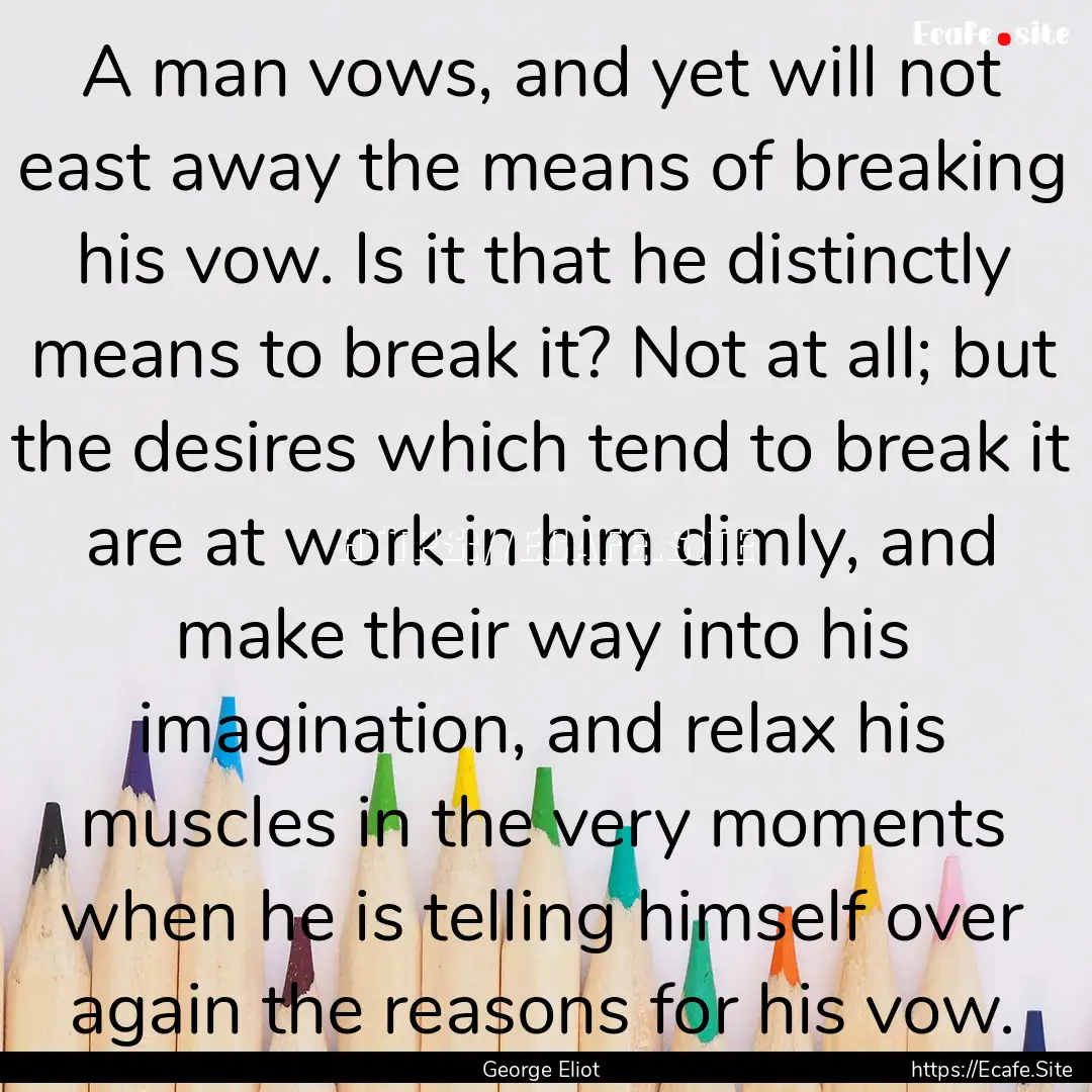 A man vows, and yet will not east away the.... : Quote by George Eliot