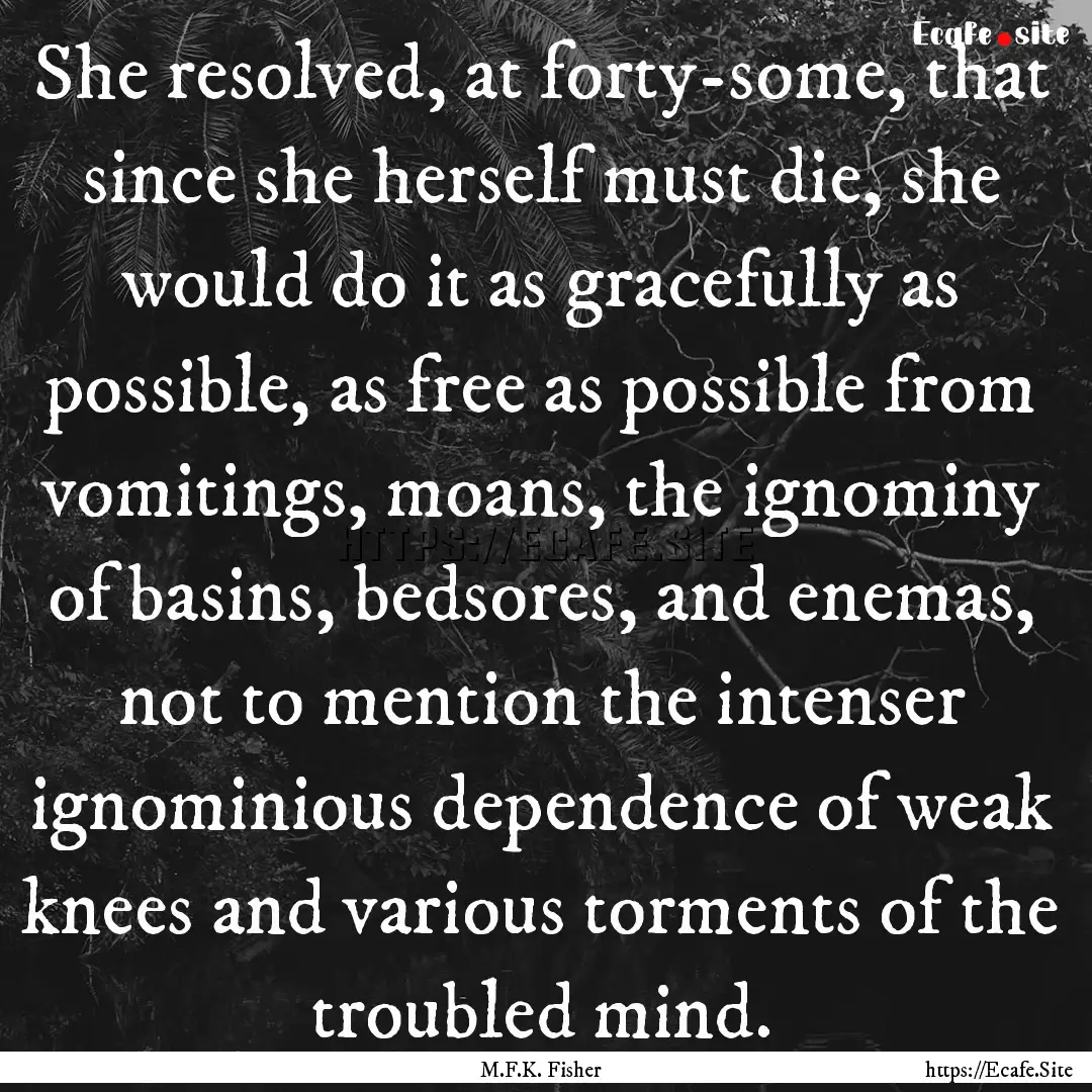 She resolved, at forty-some, that since she.... : Quote by M.F.K. Fisher