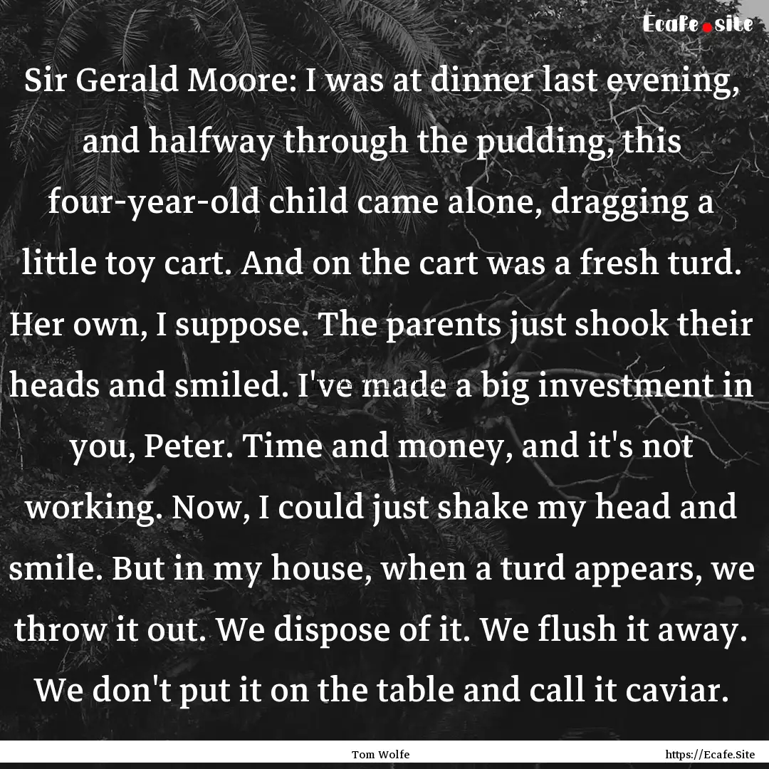 Sir Gerald Moore: I was at dinner last evening,.... : Quote by Tom Wolfe