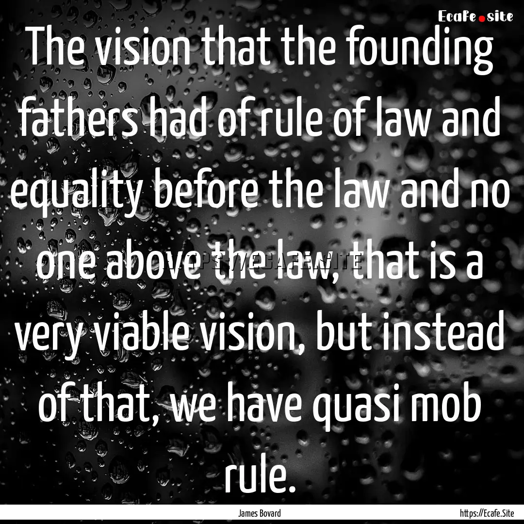 The vision that the founding fathers had.... : Quote by James Bovard