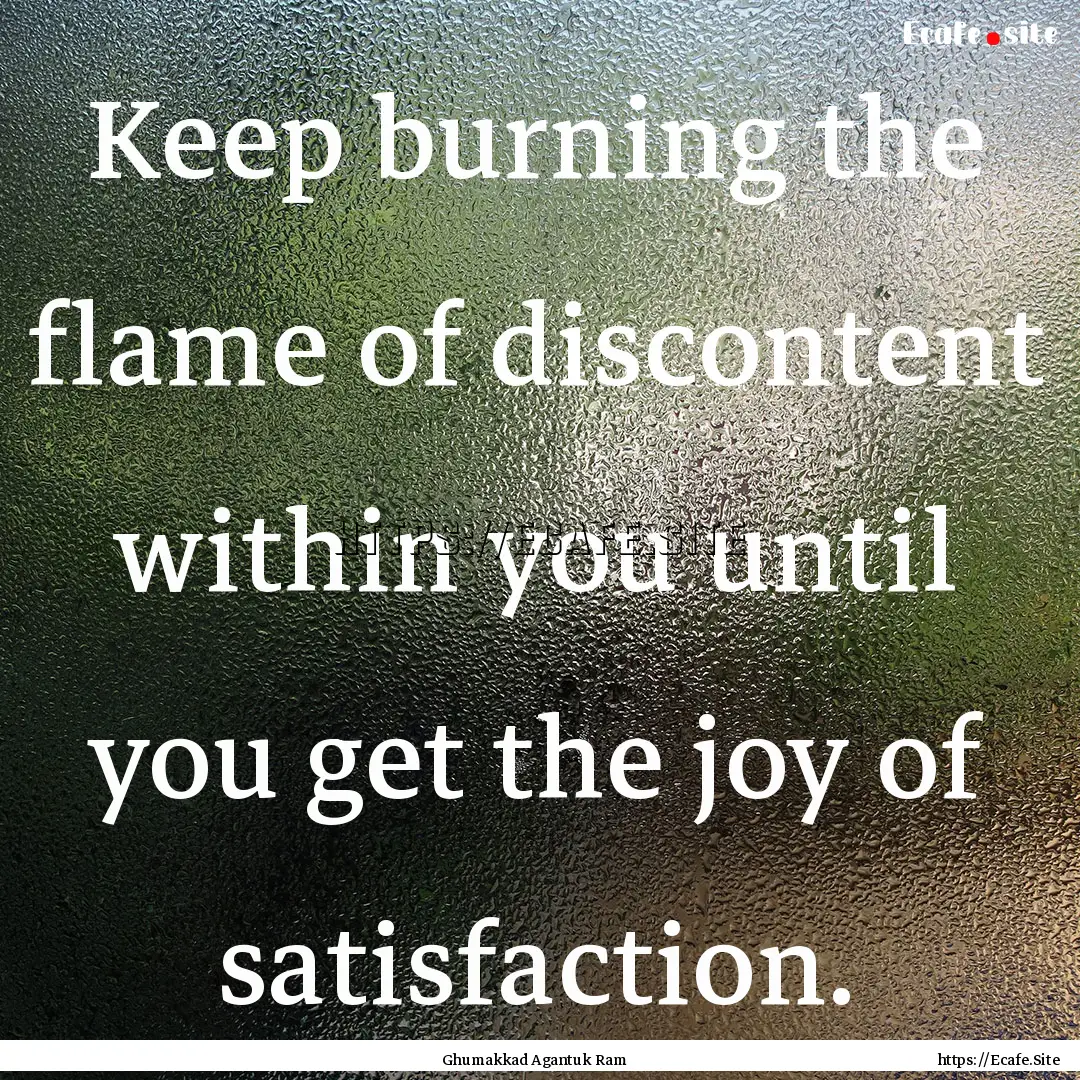 Keep burning the flame of discontent within.... : Quote by Ghumakkad Agantuk Ram