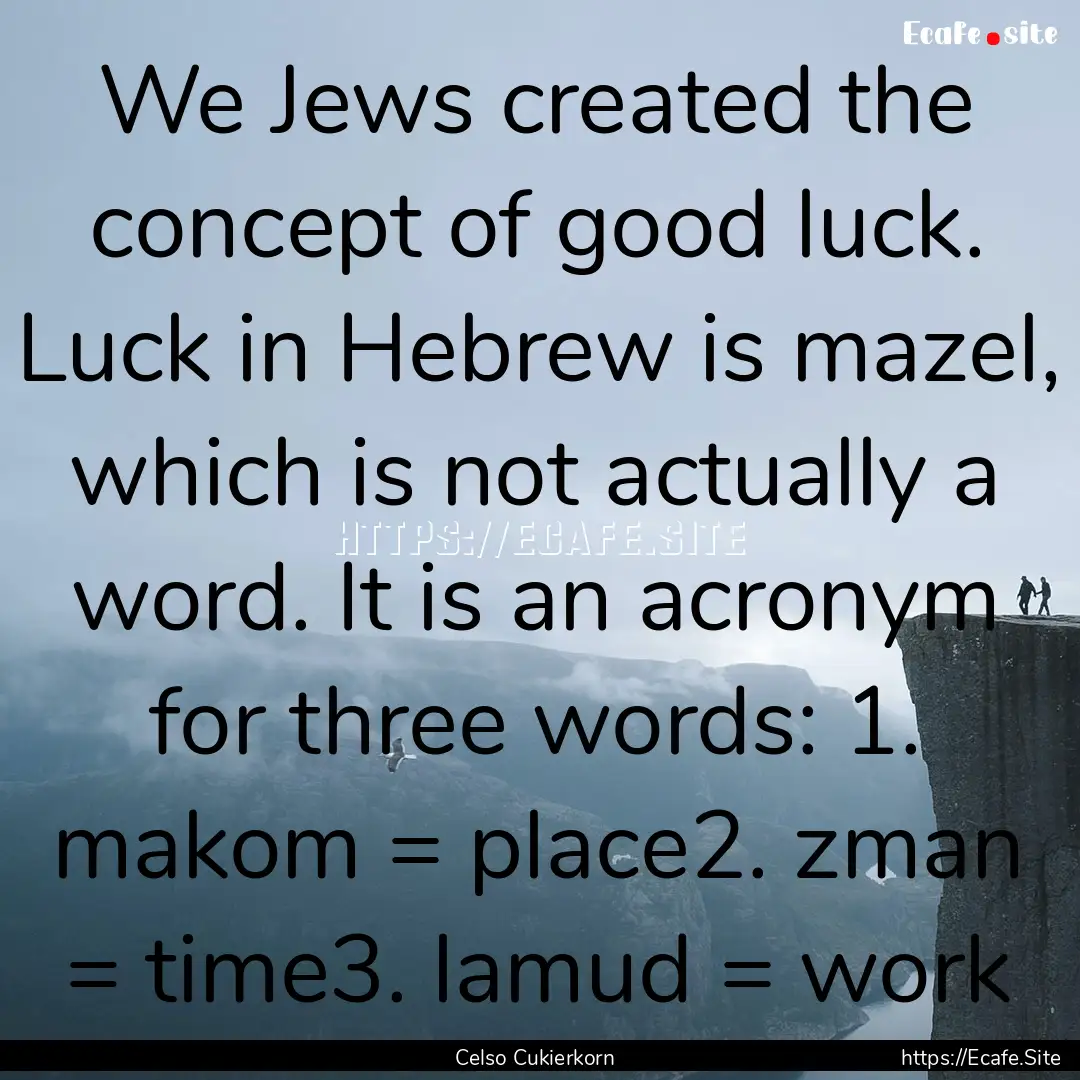 We Jews created the concept of good luck..... : Quote by Celso Cukierkorn