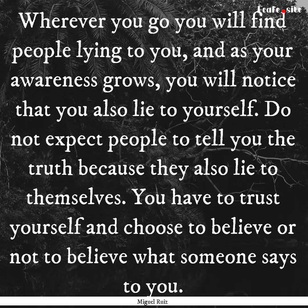 Wherever you go you will find people lying.... : Quote by Miguel Ruiz