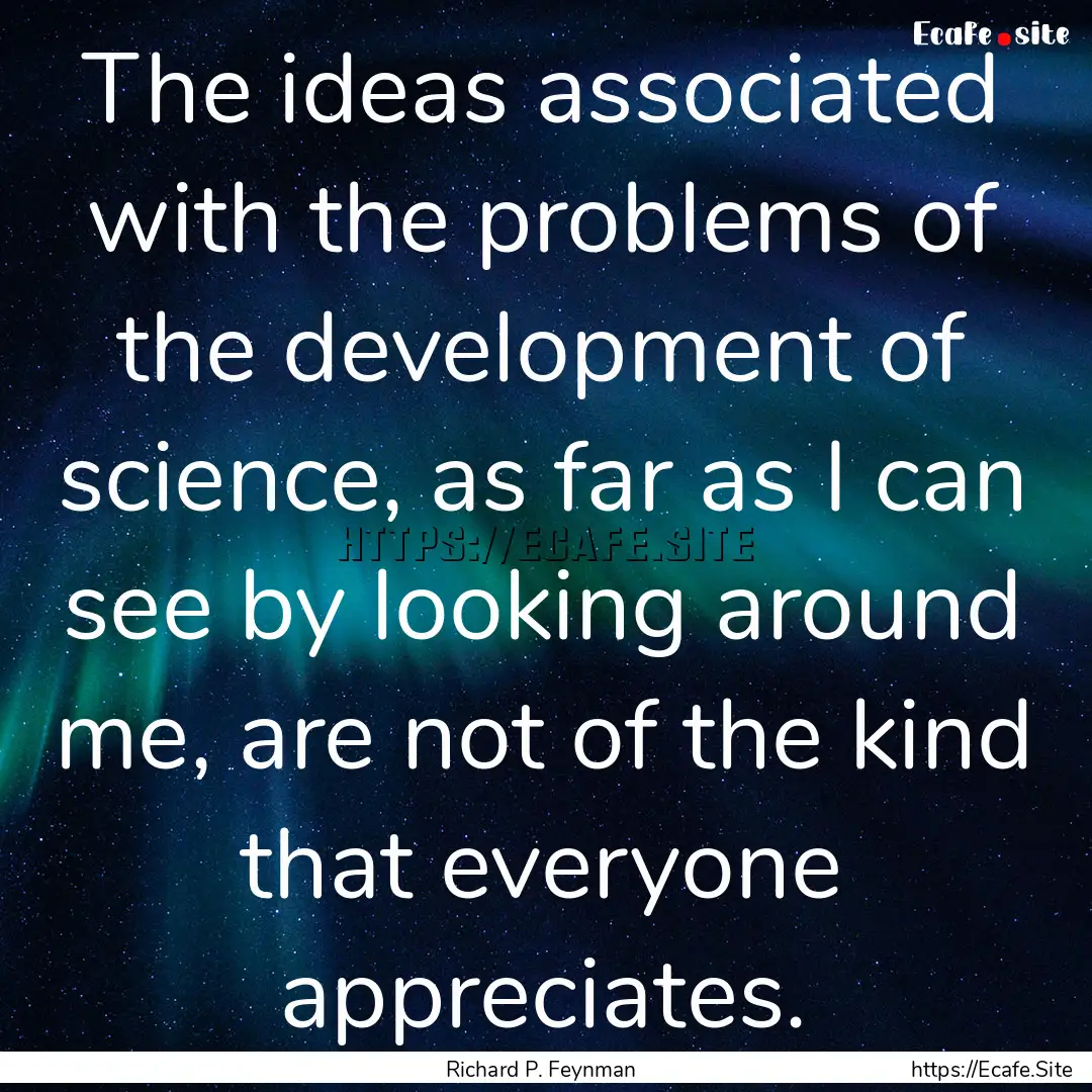 The ideas associated with the problems of.... : Quote by Richard P. Feynman