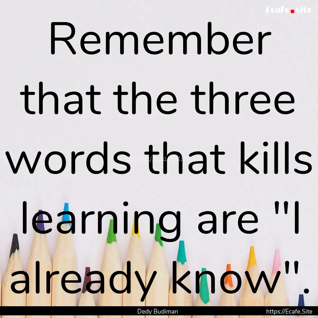 Remember that the three words that kills.... : Quote by Dedy Budiman