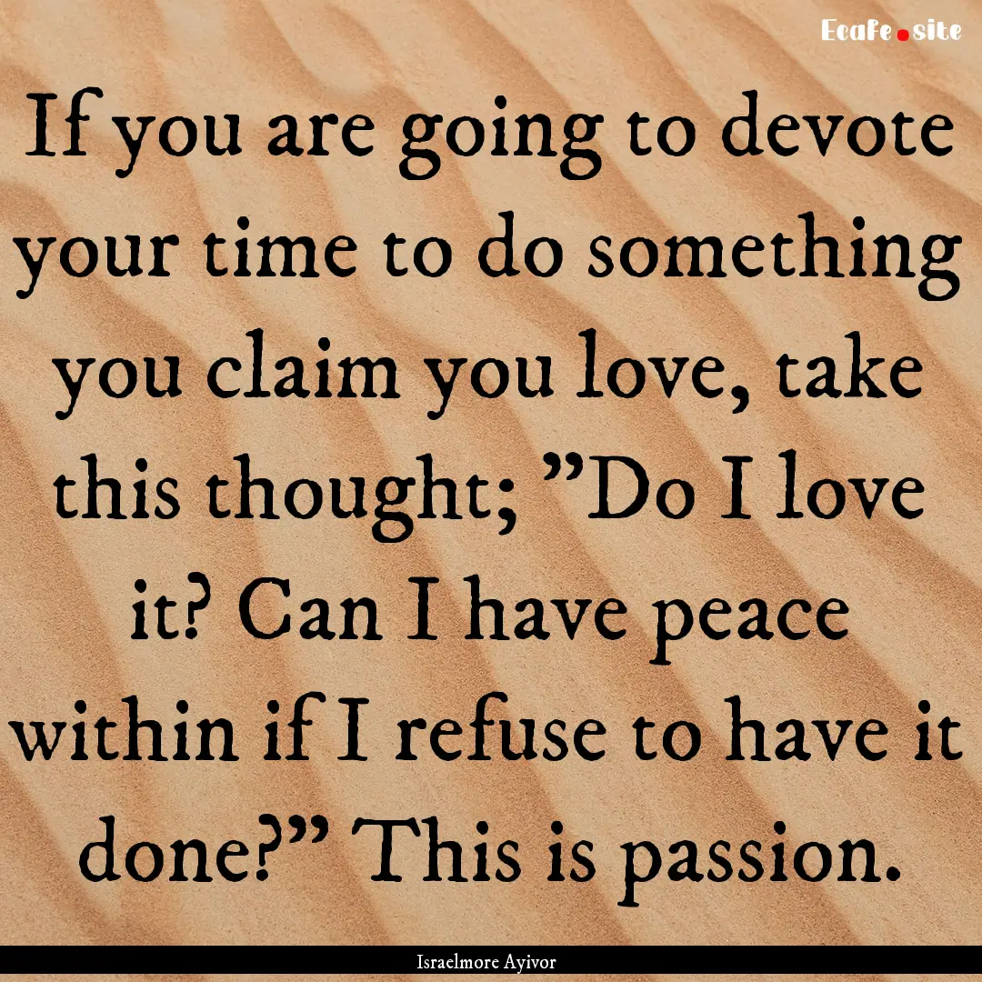 If you are going to devote your time to do.... : Quote by Israelmore Ayivor