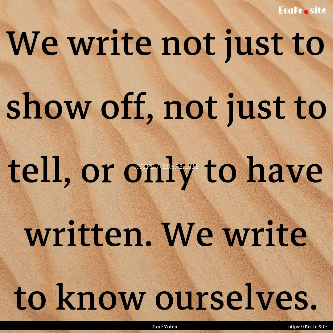 We write not just to show off, not just to.... : Quote by Jane Yolen