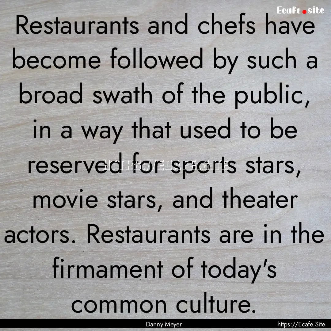 Restaurants and chefs have become followed.... : Quote by Danny Meyer