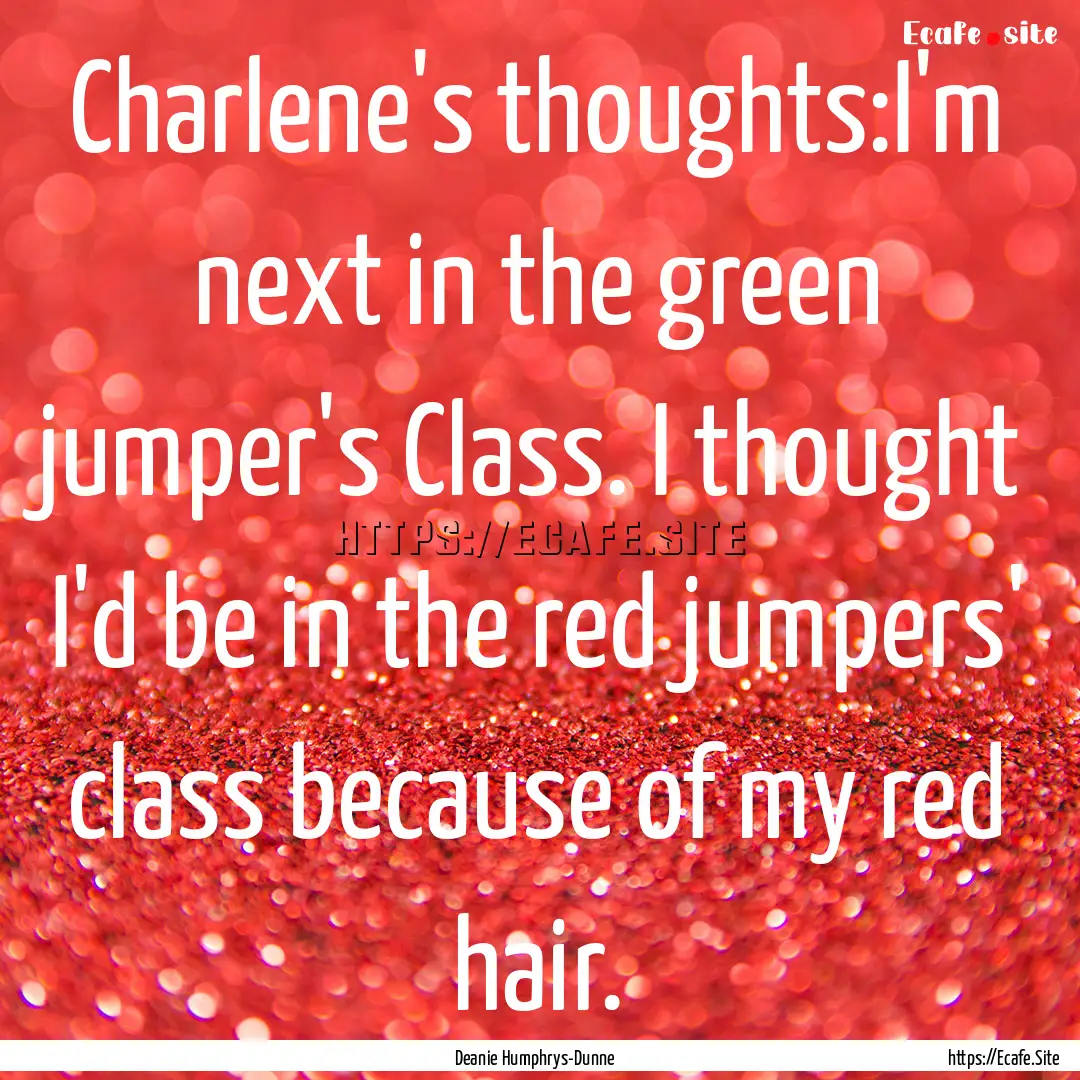 Charlene's thoughts:I'm next in the green.... : Quote by Deanie Humphrys-Dunne