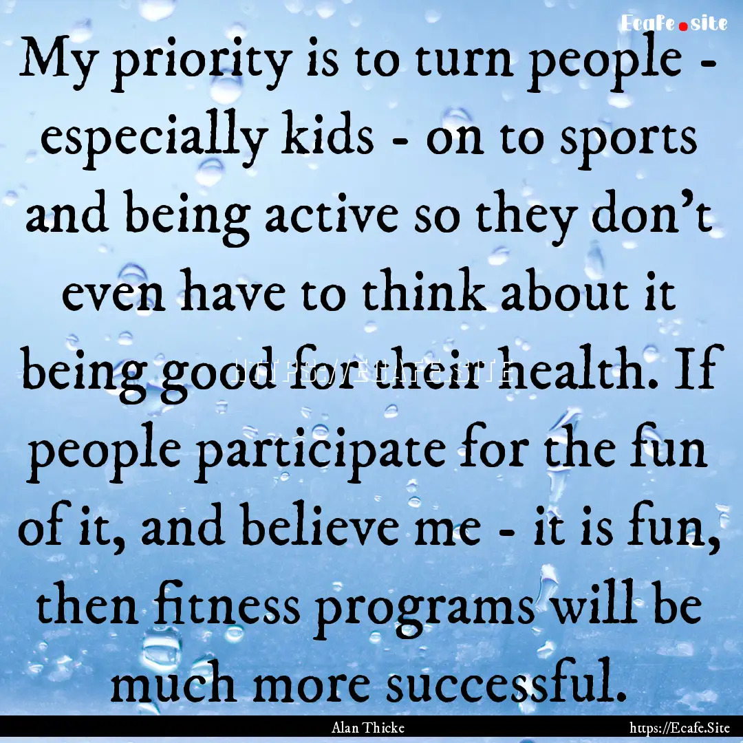 My priority is to turn people - especially.... : Quote by Alan Thicke